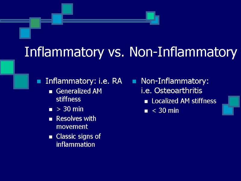 Inflammatory vs. Non-Inflammatory Inflammatory: i.e. RA Generalized AM stiffness > 30 min Resolves with